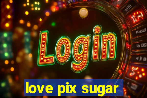 love pix sugar